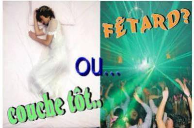 Chouche tôt ou Fêtard ???